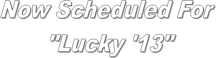 Now Scheduled For
 "Lucky '13"